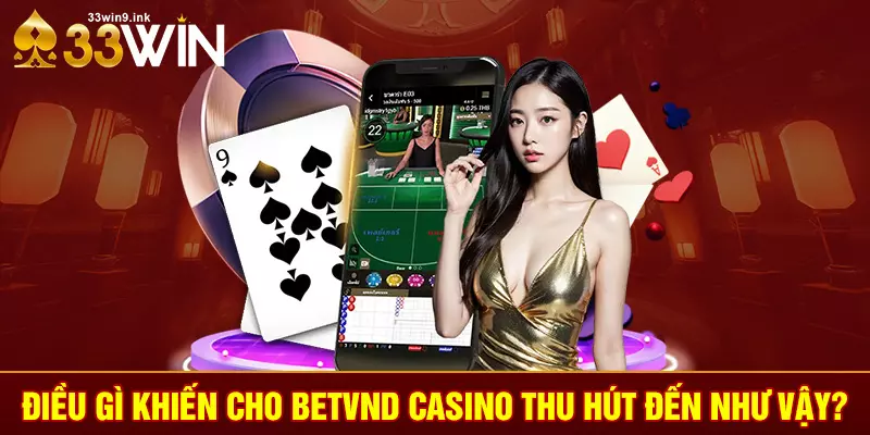 Điều gì khiến cho Betvnd casino thu hút đến như vậy?