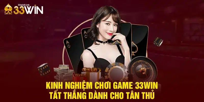 Kinh Nghiệm Chơi Game 33WIN Tất Thắng Dành Cho Tân Thủ