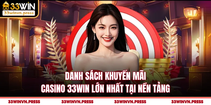 Danh sách khuyến mãi casino 33Win lớn nhất tại nền tảng